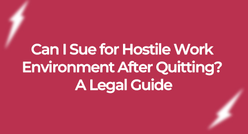 Can I Sue for Hostile Work Environment After Quitting A Legal Guide